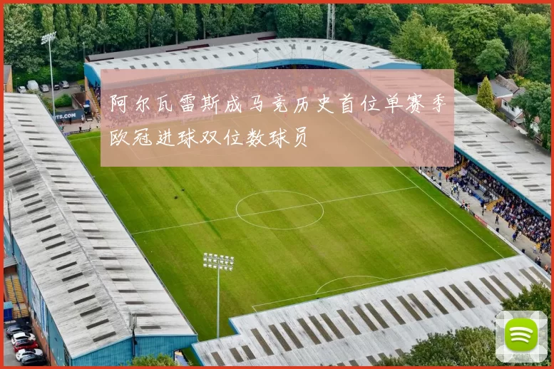 阿尔瓦雷斯成马竞历史首位单赛季欧冠进球双位数球员