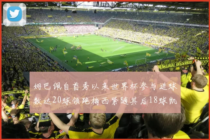 姆巴佩自首秀以来世界杯参与进球数达20球领跑梅西紧随其后18球凯恩则有13球